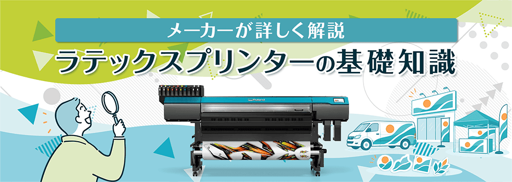 ラテックスプリンターの基礎知識：メーカーが詳しく解説
