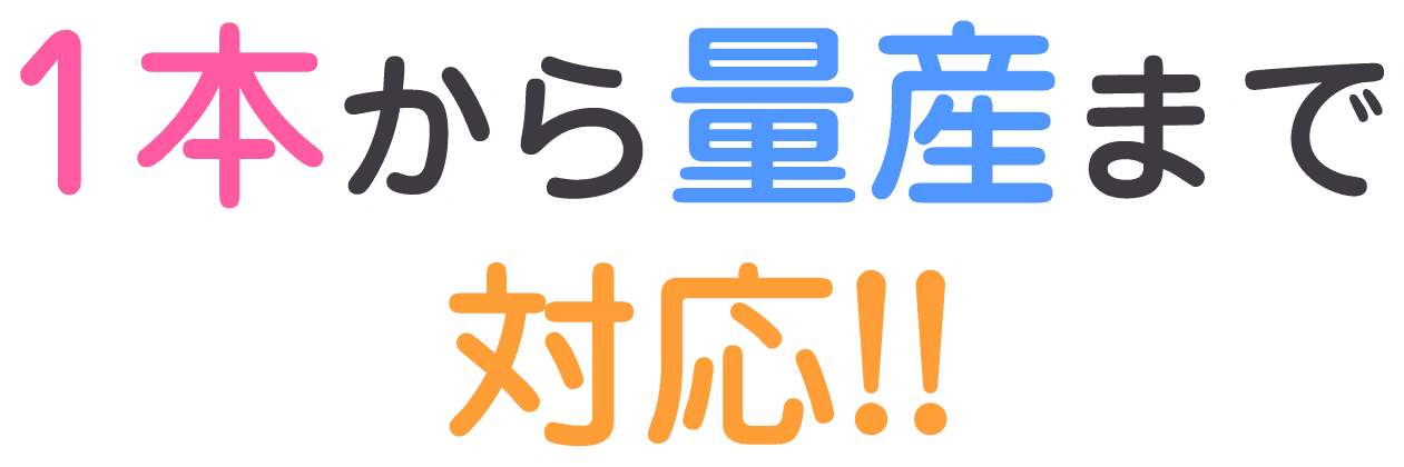 1本から量産まで対応!!