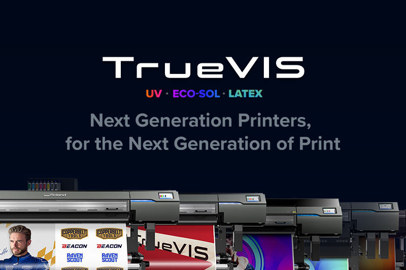 TrueVIS - Next Generation Printers, for the Next Generation of Print